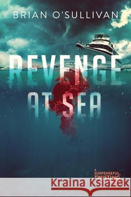 Revenge at Sea: (A Suspenseful, Twisting Thriller) Brian O'Sullivan 9780999295663 Brian O'Sullivan - książka