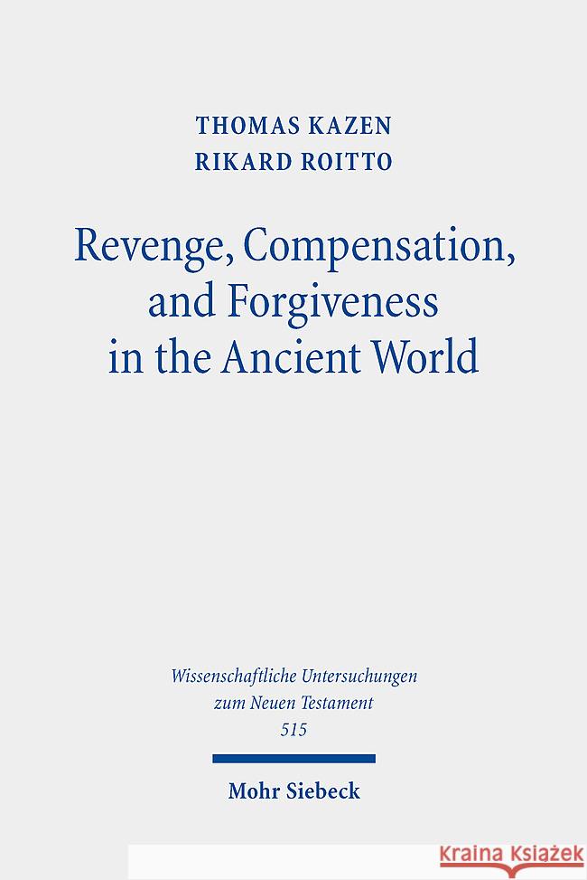 Revenge, Compensation, and Forgiveness in the Ancient World: A Comparative Study of Interpersonal Infringement and Moral Repair Thomas Kazen Rikard Roitto 9783161624650 Mohr Siebeck - książka