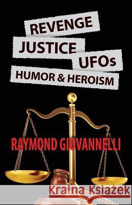 Revenge, Justice, UFOs, Humor & Heroism Raymond Giovannelli 9781614938187 Peppertree Press - książka