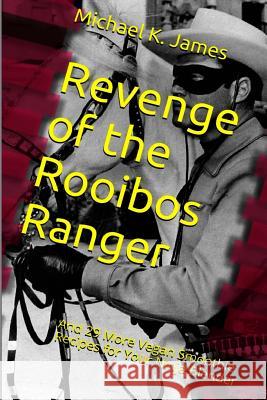 Revenge of the Rooibos Ranger: And 29 More Vegan Smoothie Recipes for Your Ninja Blender Michael K. James 9781533223142 Createspace Independent Publishing Platform - książka