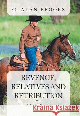 Revenge, Relatives and Retribution: A Trio of Novellas G Alan Brooks 9781664121188 Xlibris Us - książka