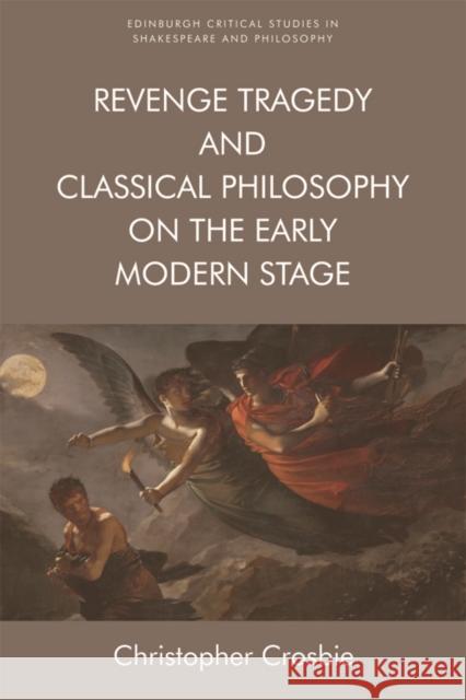 Revenge Tragedy and Classical Philosophy on the Early Modern Stage Christopher Crosbie 9781474440264 Edinburgh University Press - książka