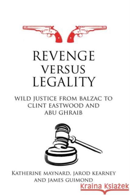 Revenge Versus Legality: Wild Justice from Balzac to Clint Eastwood and Abu Ghraib Maynard, Katherine 9780415697729 Routledge Cavendish - książka