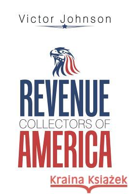 Revenue Collectors of America Victor Johnson 9781984551610 Xlibris Us - książka