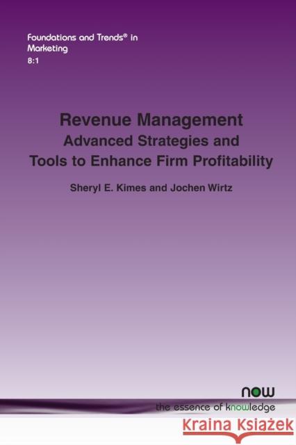 Revenue Management: Advanced Strategies and Tools to Enhance Firm Profitability Sheryl E. Kimes Jochen Wirtz 9781680830286 Now Publishers - książka