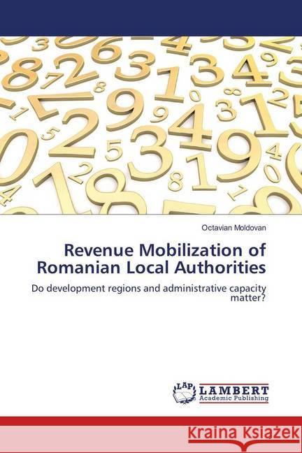 Revenue Mobilization of Romanian Local Authorities : Do development regions and administrative capacity matter? Moldovan, Octavian 9783659934186 LAP Lambert Academic Publishing - książka