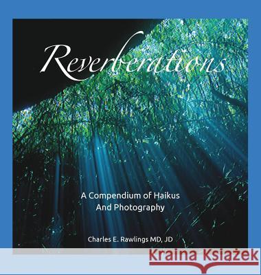 Reverberations, A Compendium of Haikus and Photography Jd Charles E Rawlings, MD, MD Jd Charles E Rawlings 9781614934202 Peppertree Press - książka