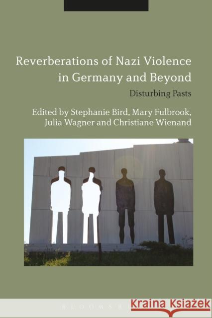 Reverberations of Nazi Violence in Germany and Beyond: Disturbing Pasts Stephanie Bird 9781474241854 Bloomsbury Academic - książka