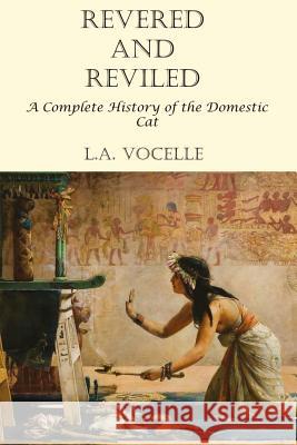 Revered and Reviled: A Complete History of the Domestic Cat L. a. Vocelle 9780692759820 Great Cat Publications - książka