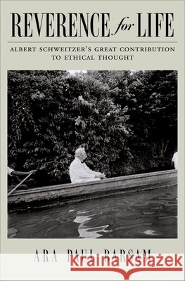 Reverence for Life: Albert Schweitzer's Great Contribution to Ethical Thought Ara Paul Barsam 9780195329551 Oxford University Press, USA - książka