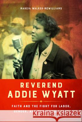 Reverend Addie Wyatt: Faith and the Fight for Labor, Gender, and Racial Equality Marcia Walker-McWilliams 9780252040528 University of Illinois Press - książka