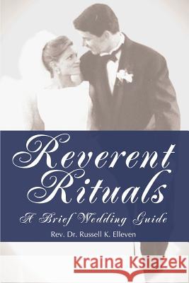 Reverent Rituals: A Brief Wedding Guide Elleven, Russell K. 9780595298075 iUniverse - książka