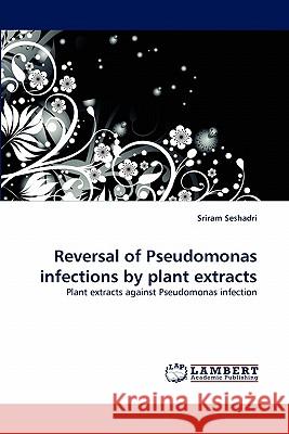 Reversal of Pseudomonas infections by plant extracts Sriram Seshadri 9783843354042 LAP Lambert Academic Publishing - książka