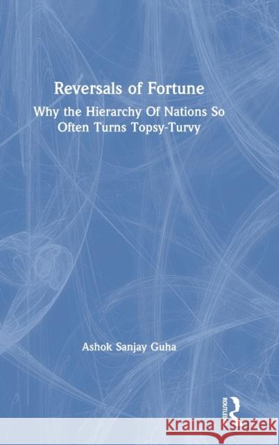 Reversals of Fortune: Why the Hierarchy of Nations So Often Turns Topsy-Turvy Guha, Ashok Sanjay 9780367819439 Routledge Chapman & Hall - książka