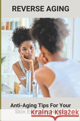 Reverse Aging: Anti-Aging Tips For Your Skin - Everyday Health: Hair Take Care Brenning, Sung 9798749729597 Independently Published - książka