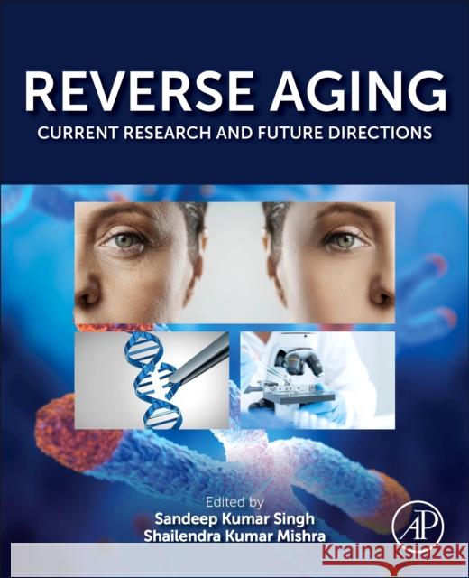 Reverse Aging: Current Research and Future Directions Sandeep Kumar Singh Shailendra Kumar Mishra 9780443331596 Academic Press - książka