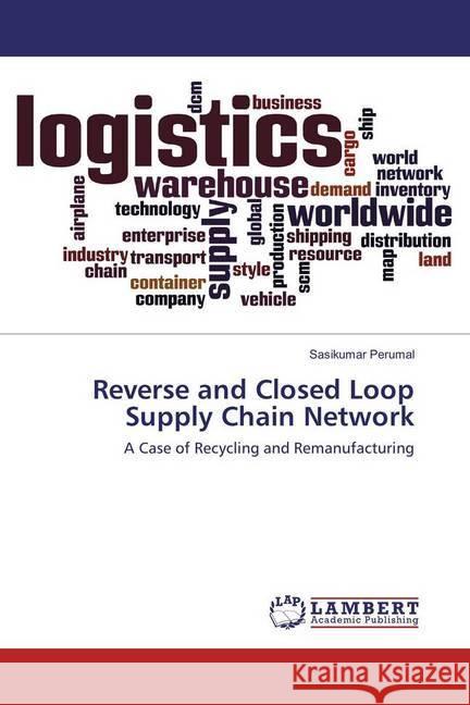 Reverse and Closed Loop Supply Chain Network : A Case of Recycling and Remanufacturing Perumal, Sasikumar 9783330002951 LAP Lambert Academic Publishing - książka