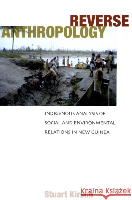 Reverse Anthropology: Indigenous Analysis of Social and Environmental Relations in New Guinea Kirsch, Stuart 9780804753418 Stanford University Press - książka