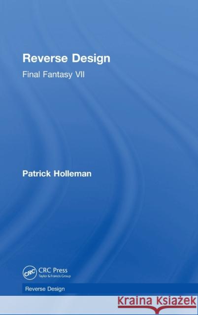 Reverse Design: Final Fantasy VII Patrick Holleman 9781138324770 CRC Press - książka