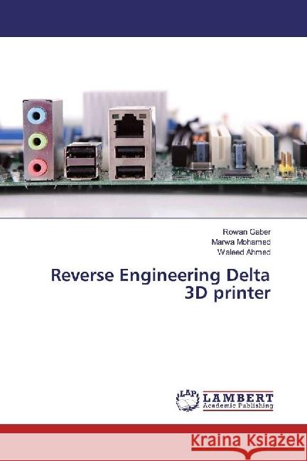 Reverse Engineering Delta 3D printer Gaber, Rowan; Mohamed, Marwa; Ahmed, Waleed 9783659938665 LAP Lambert Academic Publishing - książka