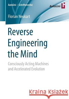 Reverse Engineering the Mind: Consciously Acting Machines and Accelerated Evolution Neukart, Florian 9783658161750 Springer - książka