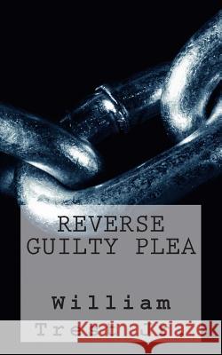 Reverse Guilty Plea MR William Tres 9781490347370 Createspace - książka