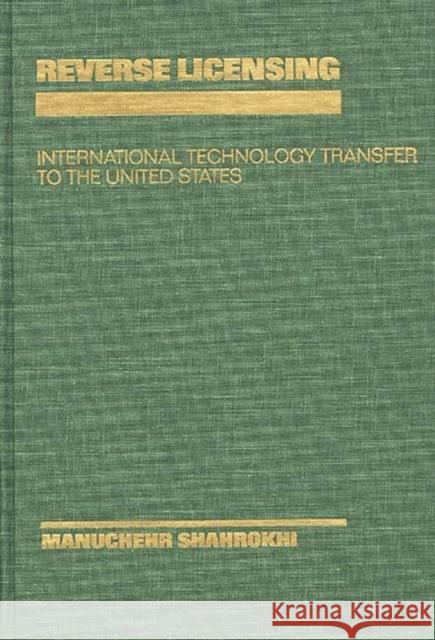 Reverse Licensing: International Technology Transfer to the United States Shahrokhi, Manucheh 9780275922580 Praeger Publishers - książka