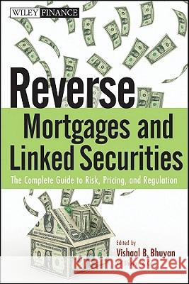 Reverse Mortgages and Linked Securities: The Complete Guide to Risk, Pricing, and Regulation Vishaal B. Bhuyan 9780470584620 John Wiley & Sons - książka