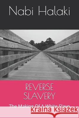 Reverse Slavery: The Making Of A White Slave Halaki, Nabi 9781090152992 Independently Published - książka