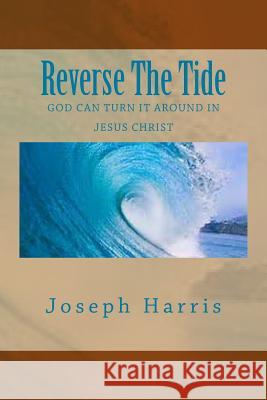 Reverse The Tide: God Can Turn It Around In Jesus Christ Harris, Joseph 9781936867400 Destiny House Publishing - książka