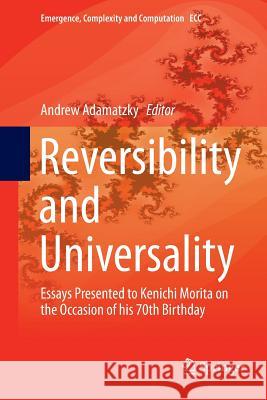 Reversibility and Universality: Essays Presented to Kenichi Morita on the Occasion of His 70th Birthday Adamatzky, Andrew 9783030103347 Springer - książka