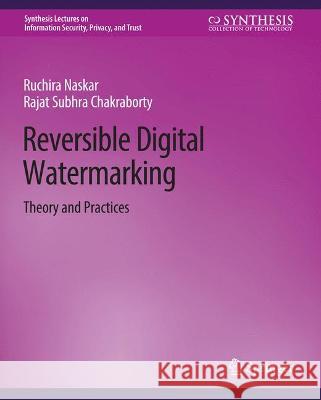 Reversible Digital Watermarking: Theory and Practices Ruchira Naskar Rajat Subhra Chakraborty  9783031012143 Springer International Publishing AG - książka