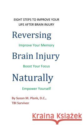 Reversing Brain Injury Naturally: Eight Steps To Improve Your Life After Brain Injury Plank D. C., Susan M. 9781490306711 Createspace - książka
