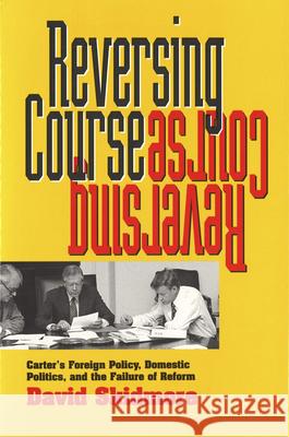 Reversing Course: Carter's Foreign Policy, Domestic Politics, and the Failure of Reform Skidmore, David 9780826512734 Vanderbilt University Press - książka