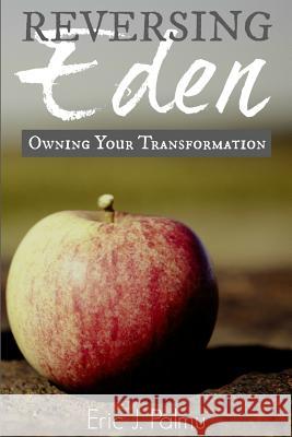 Reversing Eden: Owning Your Transformation Eric J. Palmu 9781508528814 Createspace - książka