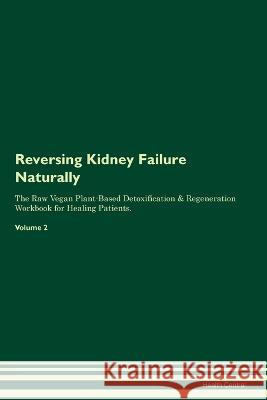 Reversing Kidney Failure Naturally The Raw Vegan Plant-Based Detoxification & Regeneration Workbook for Healing Patients. Volume 2 Health Central   9781395864019 Desert Thrust Ltd - książka