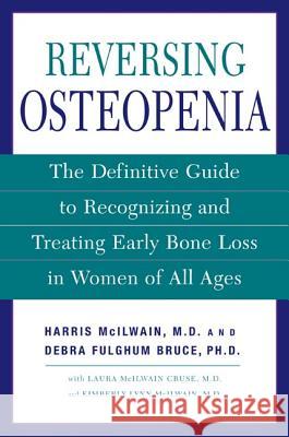 Reversing Osteopenia: The Definitive Guide to Recognizing and Treating Early Bone Loss in Women of All Ages Harris H. McIlwain Laura McIlwai Kimberly Lyn 9780805076226 Owl Books (NY) - książka