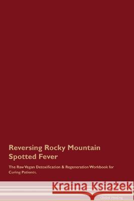 Reversing Rocky Mountain Spotted Fever The Raw Vegan Detoxification & Regeneration Workbook for Curing Patients. Global Healing   9781395863975 Desert Thrust Ltd - książka
