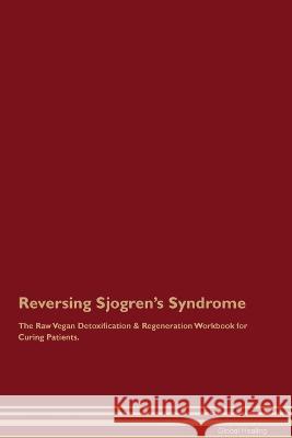 Reversing Sjogren's Syndrome The Raw Vegan Detoxification & Regeneration Workbook for Curing Patients. Global Healing   9781395862282 Desert Thrust Ltd - książka