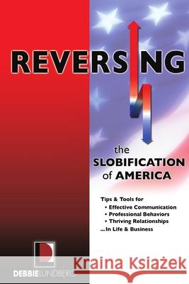 Reversing the Slobification of America: Tips & Tools for Effective Communication, Professional Behaviors & Thriving Relationships...in Life & Business Lundberg, Debbie 9780578096506 Debbie Lundberg - książka
