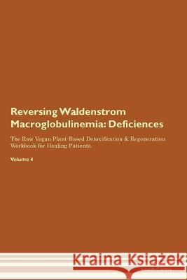 Reversing Waldenstrom Macroglobulinemia: Deficiencies The Raw Vegan Plant-Based Detoxification & Regeneration Workbook for Healing Patients. Volume 4 Health Central   9781395862398 Desert Thrust Ltd - książka
