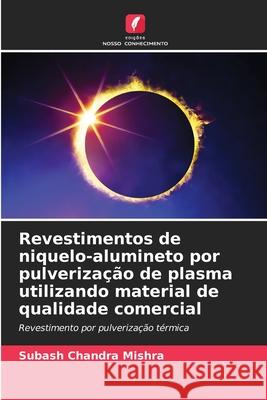 Revestimentos de niquelo-alumineto por pulveriza??o de plasma utilizando material de qualidade comercial Subash Chandra Mishra 9786207793228 Edicoes Nosso Conhecimento - książka