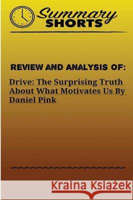 Review and Analysis of: : DRIVE: THE SURPRISING TRUTH ABOUT WHAT MOTIVATES US Daniel Pink Shorts, Summary 9781976428470 Createspace Independent Publishing Platform - książka