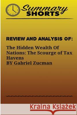 Review and Analysis of: : The Hidden Wealth Of Nations: The Scourge of Tax Havens BY Gabriel Zucman Shorts, Summary 9781976503153 Createspace Independent Publishing Platform - książka