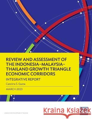 Review and Assessment of the Indonesia-Malaysia-Thailand Growth Triangle Economic Corridors: Integrative Report Carolina S Guina   9789292699512 Asian Development Bank - książka