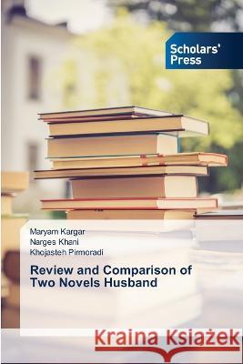 Review and Comparison of Two Novels Husband Kargar, Maryam, Khani, Narges, Pirmoradi, Khojasteh 9786205521144 Scholars' Press - książka