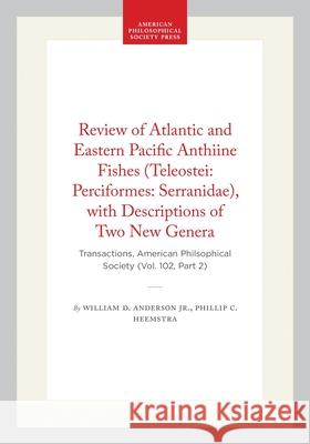 Review of Atlantic and Eastern Pacific Anthiine Fishes (Teleostei: Perciformes: Serranidae), with Descriptions of Two New Genera: Transactions, Americ Jr.                                      Phillip C. Heemstra 9781606180228 American Philosophical Society Press - książka