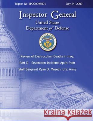 Review of Electrocution Deaths in Iraq: Part II - Seventeen Incidents Apart from Staff Sargeant Ryan D. Maseth, U.S. Army Inspector General Department of Defense 9781484942765 Createspace - książka