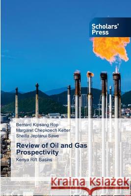 Review of Oil and Gas Prospectivity Bernard Kipsang Rop Margaret Chepkoech Ketter Sheilla Jeptanui Sawe 9786138946922 Scholars' Press - książka