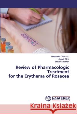 Review of Pharmacologic Treatment for the Erythema of Rosacea Okwundu, Nwanneka; Cline, Abigail; Feldman, Steven 9786200455581 LAP Lambert Academic Publishing - książka